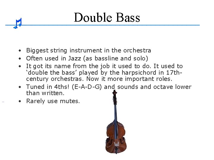 Double Bass • Biggest string instrument in the orchestra • Often used in Jazz