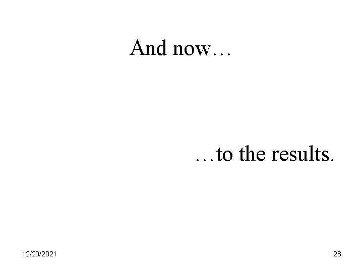 And now… …to the results. 12/20/2021 28 