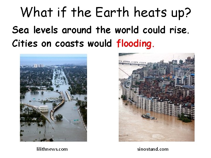 What if the Earth heats up? Sea levels around the world could rise. Cities