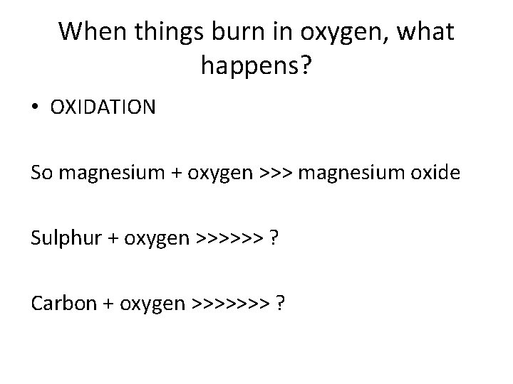 When things burn in oxygen, what happens? • OXIDATION So magnesium + oxygen >>>