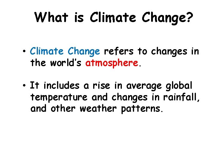 What is Climate Change? • Climate Change refers to changes in the world’s atmosphere.