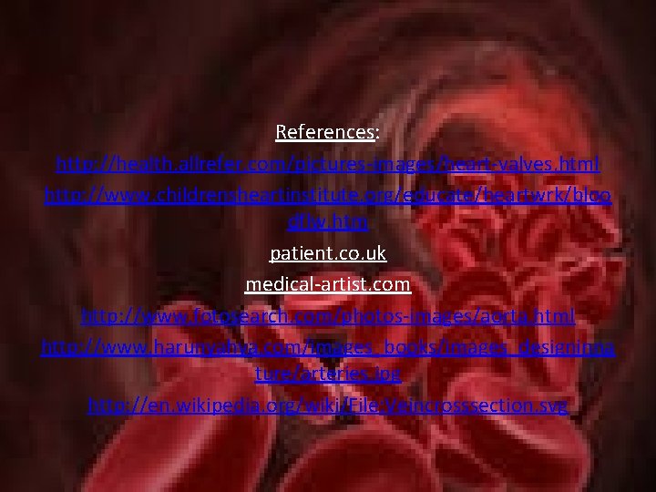 References: http: //health. allrefer. com/pictures-images/heart-valves. html http: //www. childrensheartinstitute. org/educate/heartwrk/bloo dflw. htm patient. co.