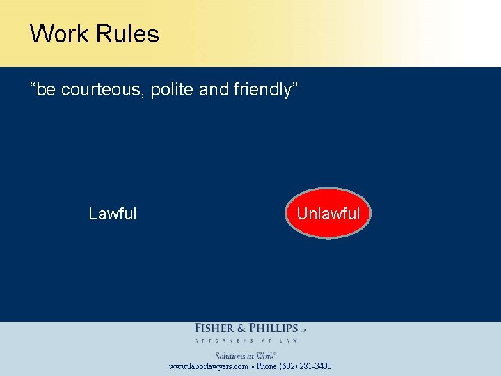 Work Rules “be courteous, polite and friendly” Lawful Unlawful www. laborlawyers. com ● Phone