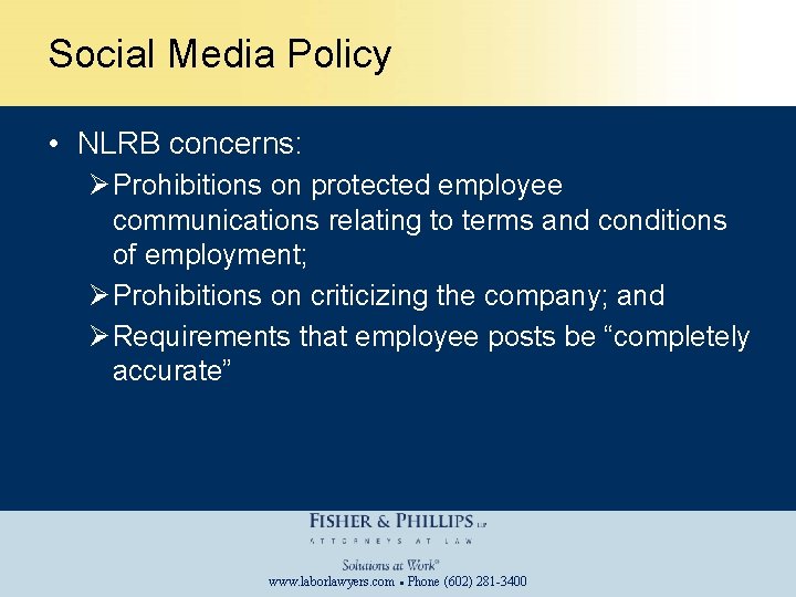 Social Media Policy • NLRB concerns: Ø Prohibitions on protected employee communications relating to