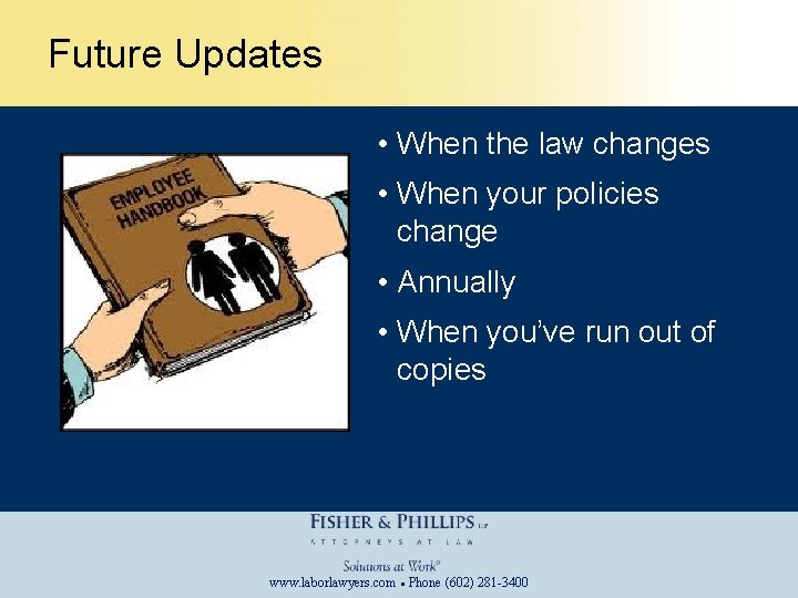 Future Updates • When the law changes • When your policies change • Annually