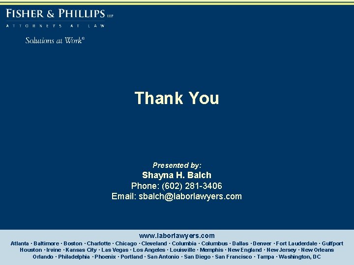 Thank You Presented by: Shayna H. Balch Phone: (602) 281 -3406 Email: sbalch@laborlawyers. com