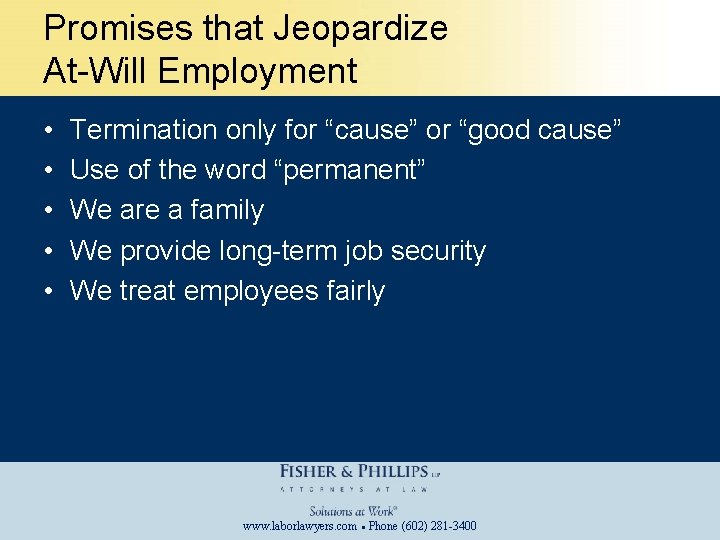 Promises that Jeopardize At-Will Employment • • • Termination only for “cause” or “good