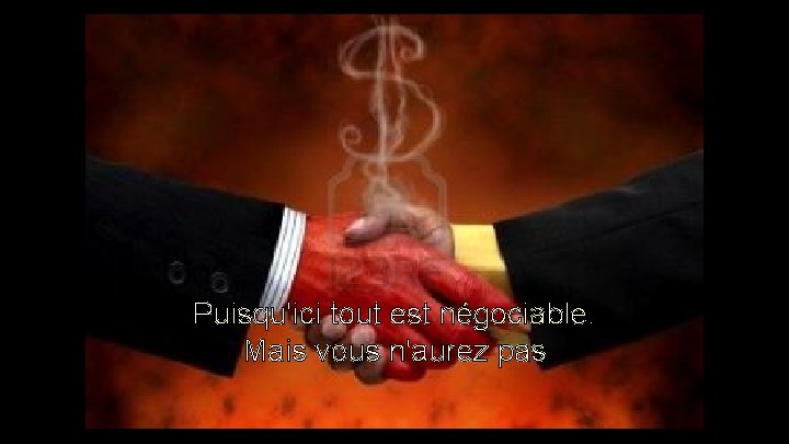 Puisqu'ici tout est négociable. Mais vous n'aurez pas Puisqu'ici tout est négociable. Mais vous n'aurez pas