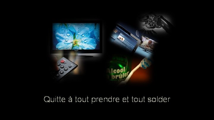 Quitte à tout prendre et tout solder Quitte à tout prendre et tout solder