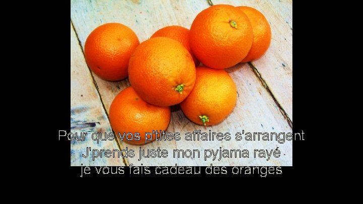 Pour que vos p'tites affaires s'arrangent J'prends juste mon pyjama rayé je vous fais Pour que vos p'tites affaires s'arrangent J'prends juste mon pyjama rayé je vous fais