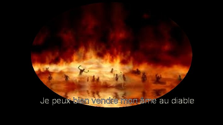 Je peux bien vendre mon âme au diable Je peux bien vendre mon âme au diable