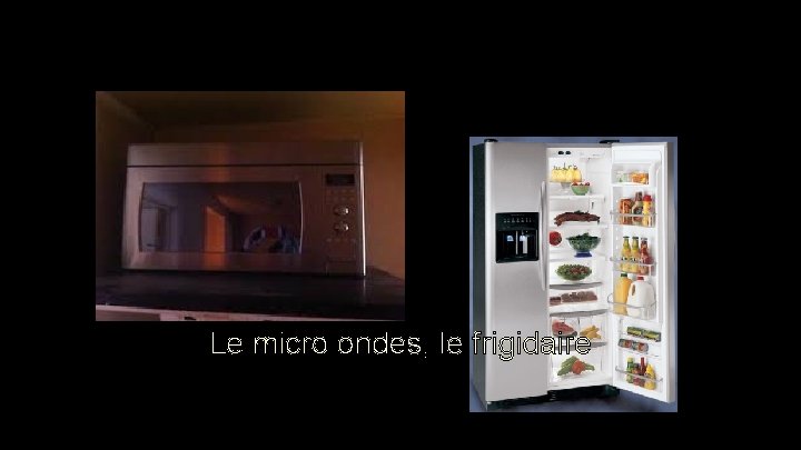 Le micro ondes, le frigidaire Le micro ondes, le frigidaire