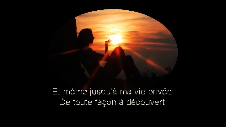 Et même jusqu'à ma vie privée De toute façon à découvert Et même jusqu'à ma vie privée De toute façon à découvert