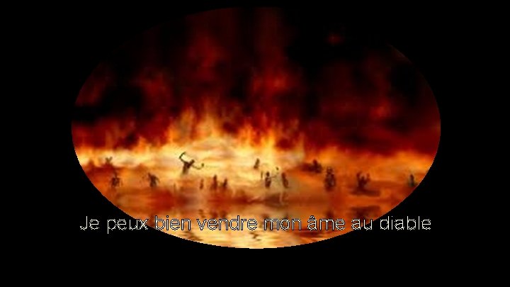 Je peux bien vendre mon âme au diable Je peux bien vendre mon âme au diable