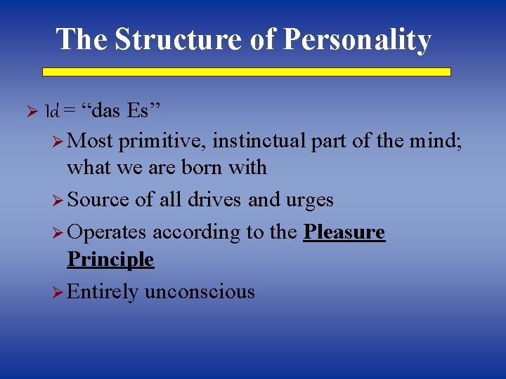 The Structure of Personality Ø Id = “das Es” Ø Most primitive, instinctual part