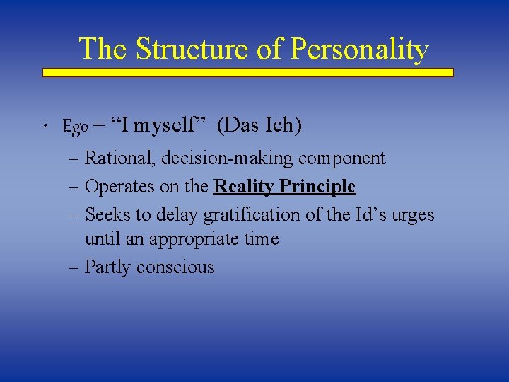 The Structure of Personality • Ego = “I myself” (Das Ich) – Rational, decision-making