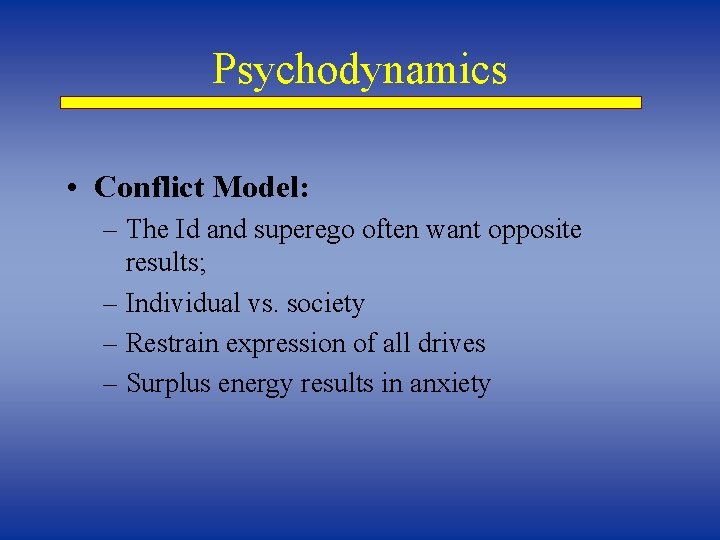 Psychodynamics • Conflict Model: – The Id and superego often want opposite results; –