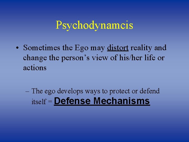 Psychodynamcis • Sometimes the Ego may distort reality and change the person’s view of