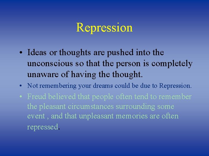 Repression • Ideas or thoughts are pushed into the unconscious so that the person