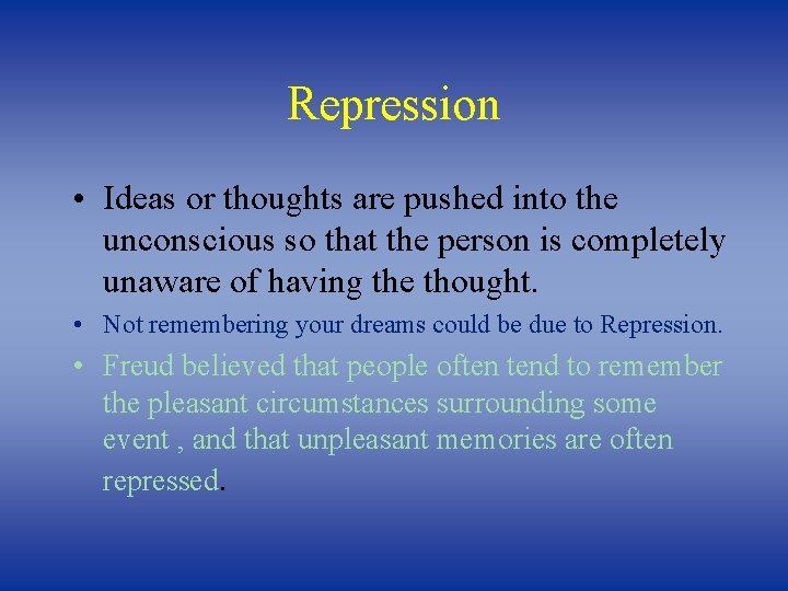 Repression • Ideas or thoughts are pushed into the unconscious so that the person Repression • Ideas or thoughts are pushed into the unconscious so that the person