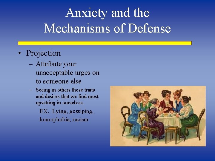 Anxiety and the Mechanisms of Defense • Projection – Attribute your unacceptable urges on