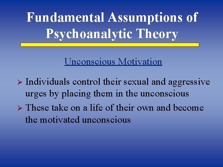 Fundamental Assumptions of Psychoanalytic Theory Unconscious Motivation Individuals control their sexual and aggressive urges