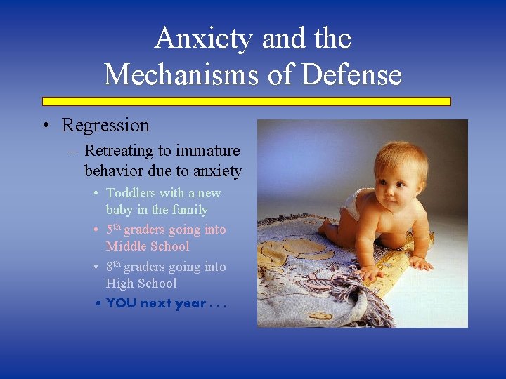 Anxiety and the Mechanisms of Defense • Regression – Retreating to immature behavior due Anxiety and the Mechanisms of Defense • Regression – Retreating to immature behavior due