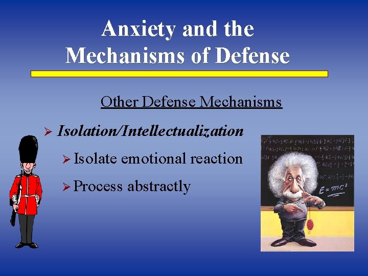 Anxiety and the Mechanisms of Defense Other Defense Mechanisms Ø Isolation/Intellectualization Ø Isolate emotional