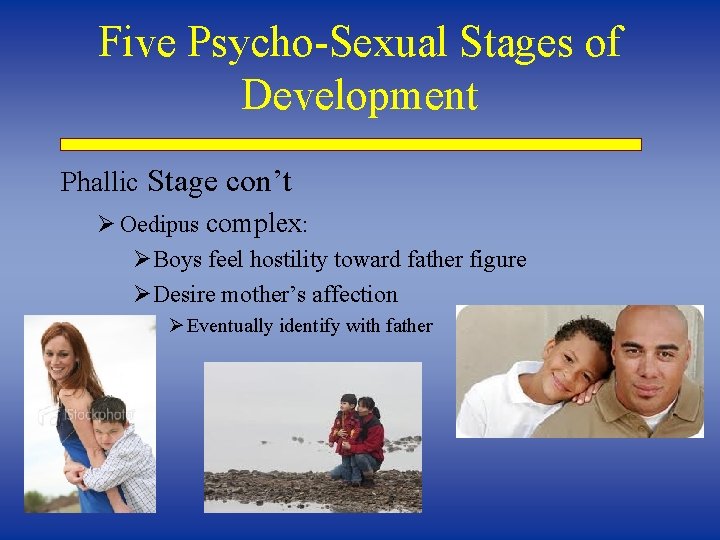 Five Psycho-Sexual Stages of Development Phallic Stage con’t Ø Oedipus complex: ØBoys feel hostility
