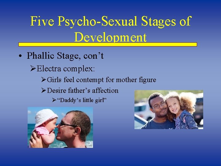 Five Psycho-Sexual Stages of Development • Phallic Stage, con’t ØElectra complex: ØGirls feel contempt