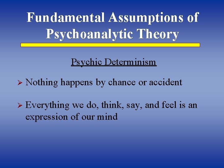 Fundamental Assumptions of Psychoanalytic Theory Psychic Determinism Ø Nothing happens by chance or accident