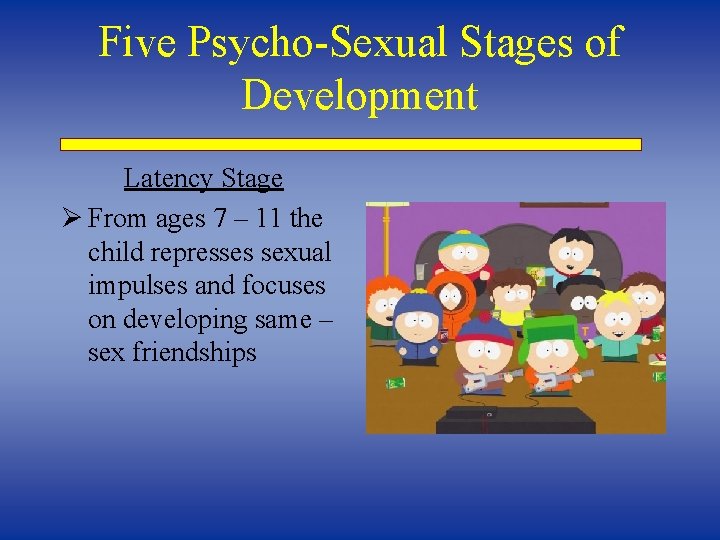 Five Psycho-Sexual Stages of Development Latency Stage Ø From ages 7 – 11 the