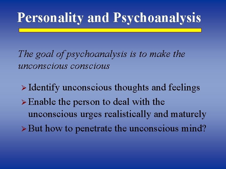 Personality and Psychoanalysis The goal of psychoanalysis is to make the unconscious Ø Identify