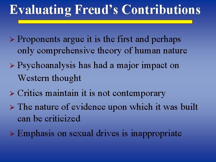 Evaluating Freud’s Contributions Ø Proponents argue it is the first and perhaps only comprehensive