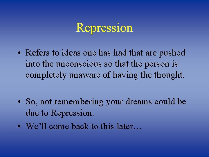 Repression • Refers to ideas one has had that are pushed into the unconscious