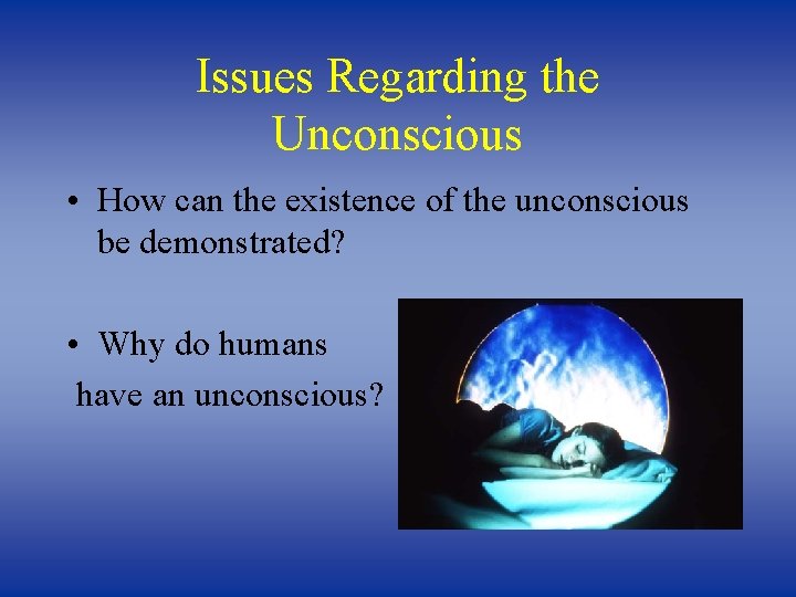 Issues Regarding the Unconscious • How can the existence of the unconscious be demonstrated?