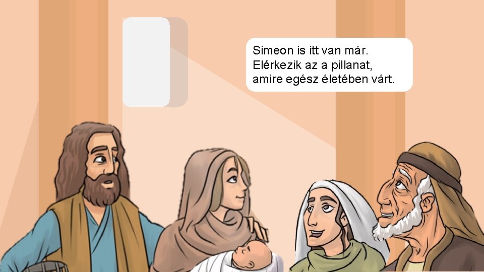 Simeon is itt van már. Elérkezik az a pillanat, amire egész életében várt. 