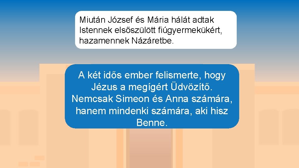 Miután József és Mária hálát adtak Istennek elsőszülött fiúgyermekükért, hazamennek Názáretbe. A két idős