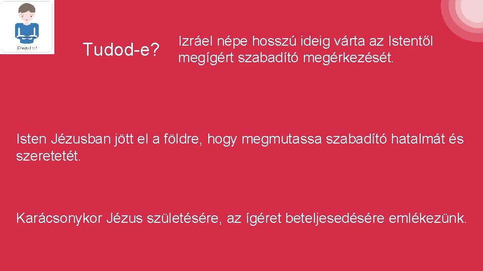 Tudod-e? Izráel népe hosszú ideig várta az Istentől megígért szabadító megérkezését. Isten Jézusban jött