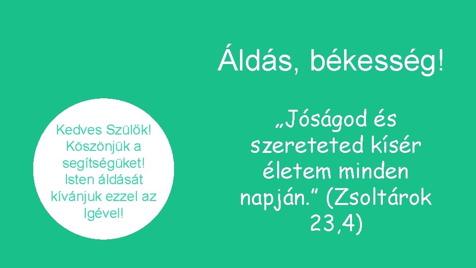 Áldás, békesség! Kedves Szülők! Köszönjük a segítségüket! Isten áldását kívánjuk ezzel az Igével! „Jóságod