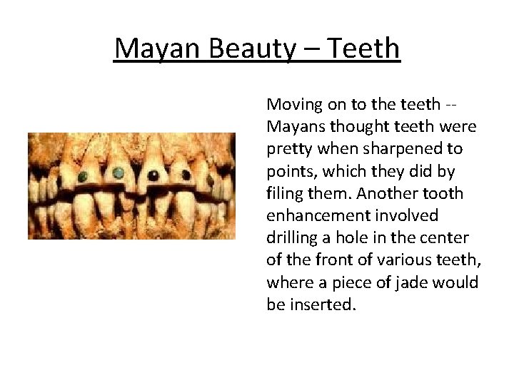 Mayan Beauty – Teeth Moving on to the teeth -Mayans thought teeth were pretty