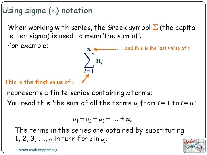 Using sigma (Σ) notation When working with series, the Greek symbol Σ (the capital