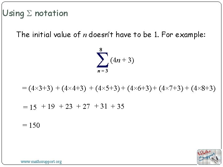 Using Σ notation The initial value of n doesn’t have to be 1. For