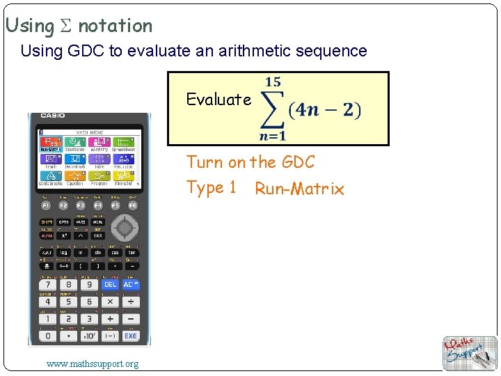 Using Σ notation Using GDC to evaluate an arithmetic sequence Evaluate Turn on the
