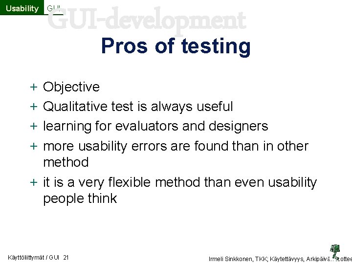 Usability GUI-development GUI Pros of testing + + Objective Qualitative test is always useful Usability GUI-development GUI Pros of testing + + Objective Qualitative test is always useful
