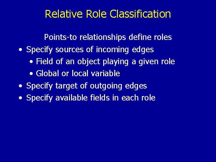 Relative Role Classification Points-to relationships define roles • Specify sources of incoming edges •