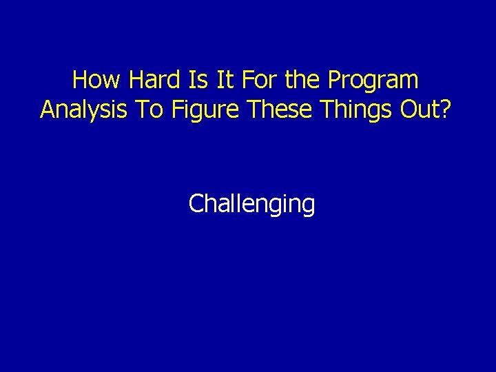 How Hard Is It For the Program Analysis To Figure These Things Out? Challenging