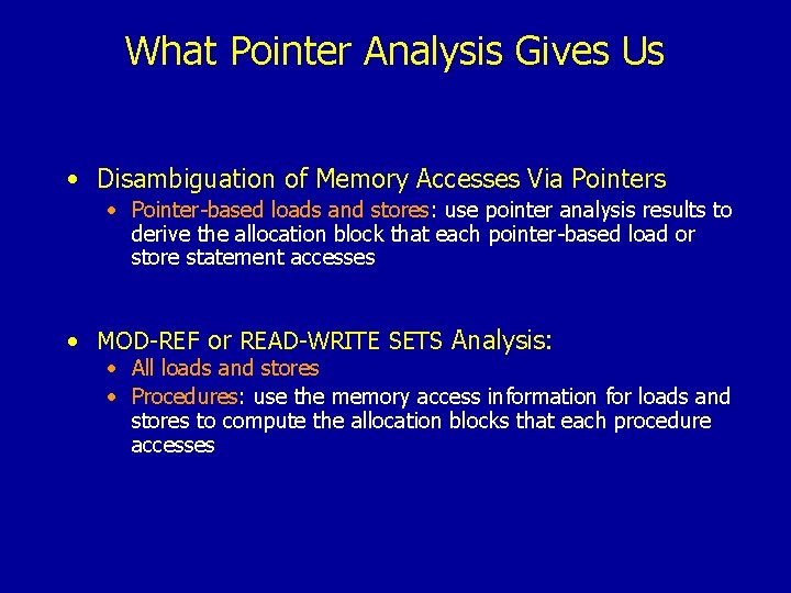 What Pointer Analysis Gives Us • Disambiguation of Memory Accesses Via Pointers • Pointer-based