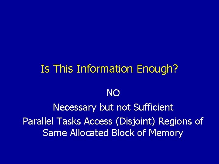 Is This Information Enough? NO Necessary but not Sufficient Parallel Tasks Access (Disjoint) Regions