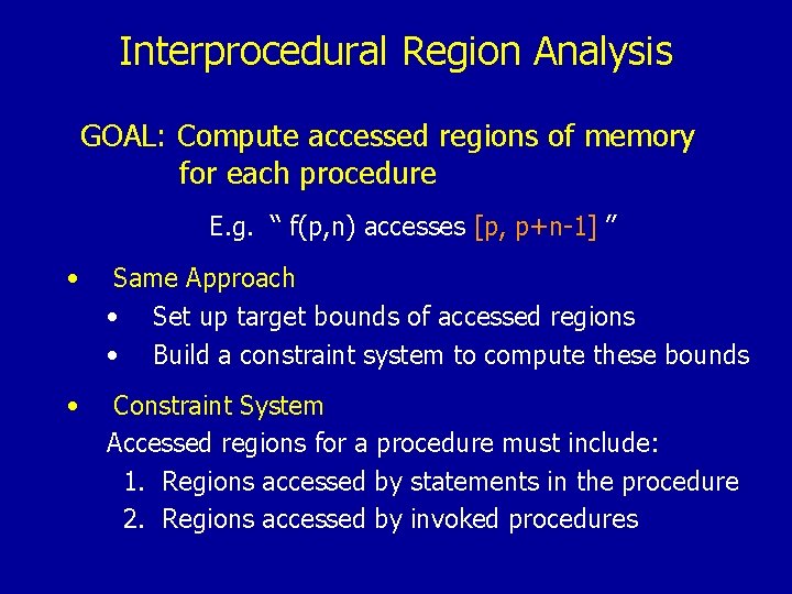 Interprocedural Region Analysis GOAL: Compute accessed regions of memory for each procedure E. g.